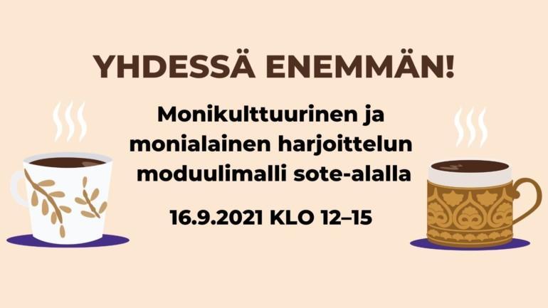 Kuvituskuva, jossa kaksi kahvikuppia ja teksti "Yhdessä enemmän! Monikulttuurinen ja monialainen harjoittelun moduulimalli sote-alalla 16.9.2021 klo 12-15".