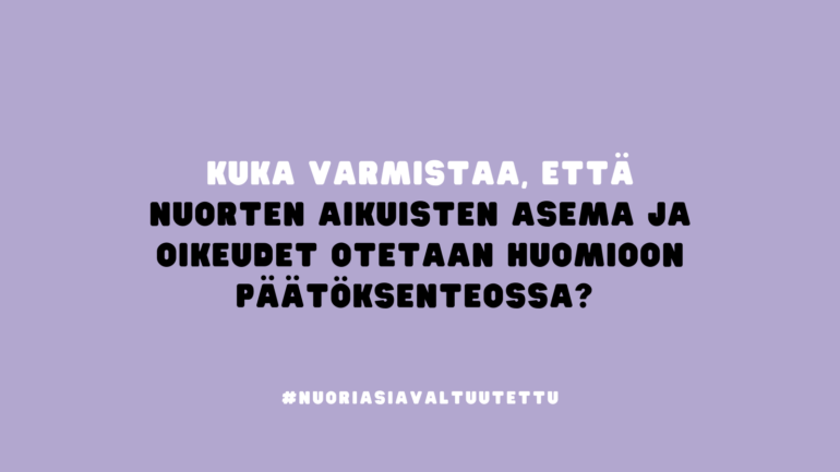 Teksti kuvana: Kuka varmistaa, että nuorten aikuisten asema ja oikeudet otetaan huomioon päätöksenteossa? #Nuoriasiavaltuutettu.